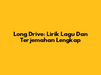 Long Drive: Lirik Lagu Dan Terjemahan Lengkap