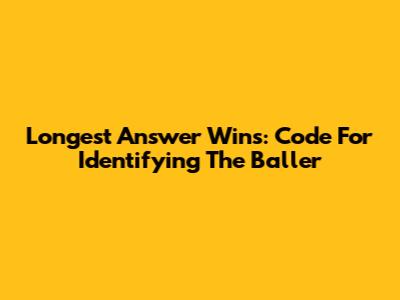 Longest Answer Wins: Code For Identifying The 'Baller'