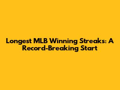 Longest MLB Winning Streaks: A Record-Breaking Start