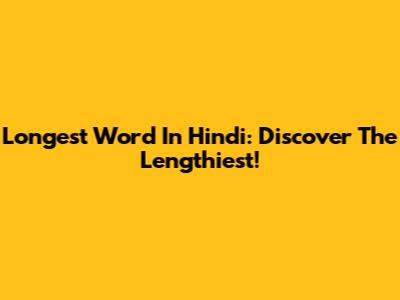 Longest Word In Hindi: Discover The Lengthiest!