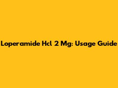 Loperamide Hcl 2 Mg: Usage Guide