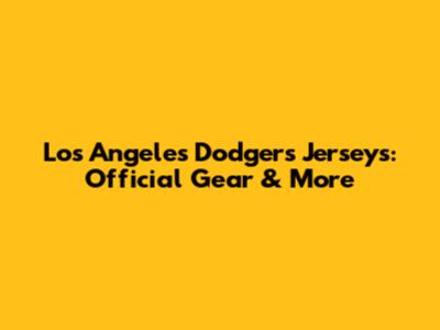 Los Angeles Dodgers Jerseys: Official Gear & More