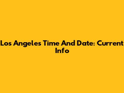 Los Angeles Time And Date: Current Info