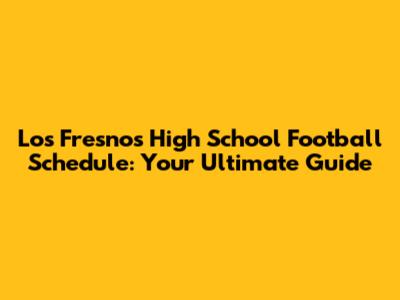 Los Fresnos High School Football Schedule: Your Ultimate Guide