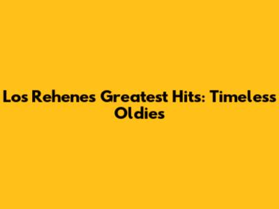 Los Rehenes Greatest Hits: Timeless Oldies