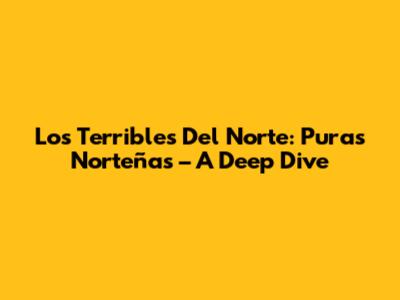 Los Terribles Del Norte: Puras Norteñas – A Deep Dive