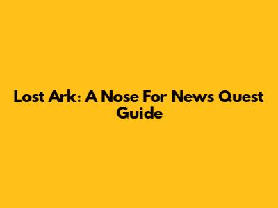 Lost Ark: A Nose For News Quest Guide