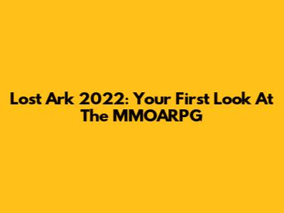 Lost Ark 2022: Your First Look At The MMOARPG