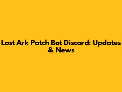 Lost Ark Patch Bot Discord: Updates & News