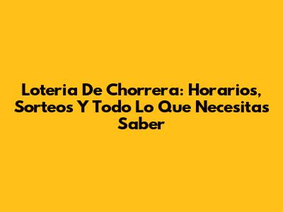 Loteria De Chorrera: Horarios, Sorteos Y Todo Lo Que Necesitas Saber
