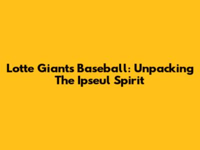 Lotte Giants Baseball: Unpacking The 'Ipseul' Spirit