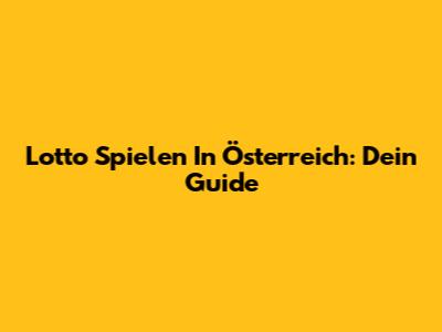Lotto Spielen In Österreich: Dein Guide