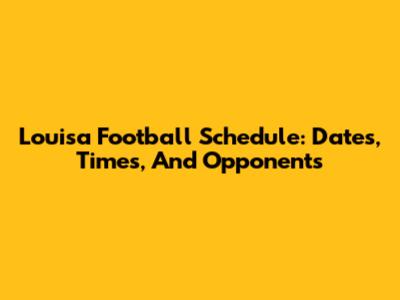 Louisa Football Schedule: Dates, Times, And Opponents
