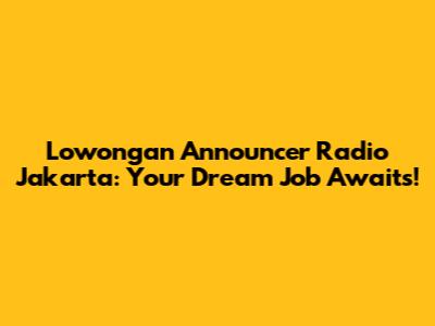 Lowongan Announcer Radio Jakarta: Your Dream Job Awaits!