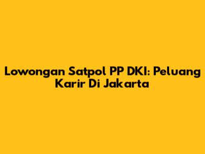 Lowongan Satpol PP DKI: Peluang Karir Di Jakarta