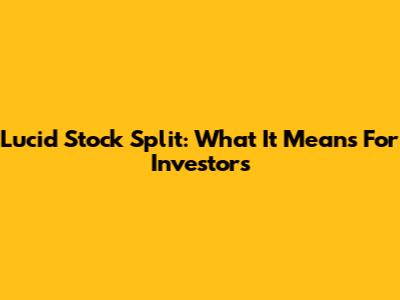 Lucid Stock Split: What It Means For Investors