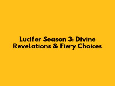 Lucifer Season 3: Divine Revelations & Fiery Choices