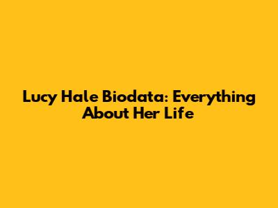 Lucy Hale Biodata: Everything About Her Life