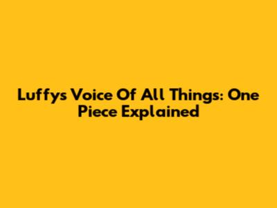 Luffy's Voice Of All Things: One Piece Explained