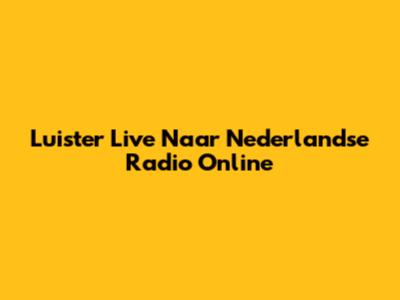 Luister Live Naar Nederlandse Radio Online