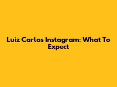 Luiz Carlos Instagram: What To Expect
