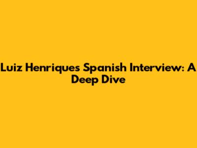 Luiz Henrique's Spanish Interview: A Deep Dive