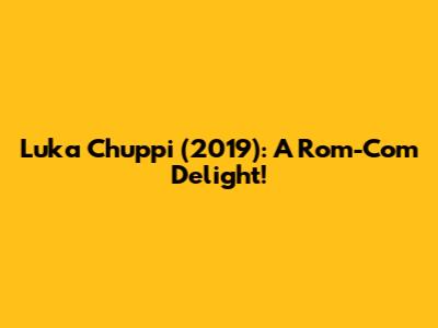 Luka Chuppi (2019): A Rom-Com Delight!