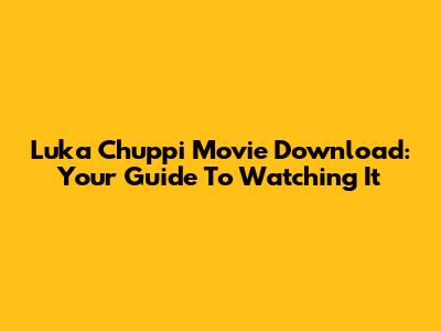 Luka Chuppi Movie Download: Your Guide To Watching It