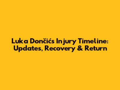 Luka Dončić's Injury Timeline: Updates, Recovery & Return