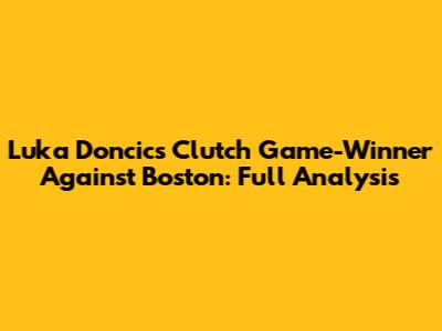 Luka Doncic's Clutch Game-Winner Against Boston: Full Analysis