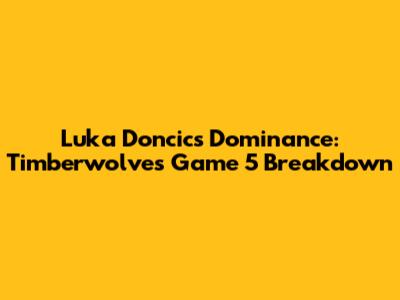 Luka Doncic's Dominance: Timberwolves Game 5 Breakdown