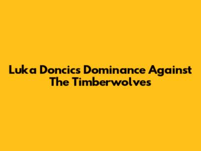 Luka Doncic's Dominance Against The Timberwolves