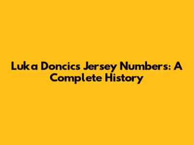 Luka Doncic's Jersey Numbers: A Complete History