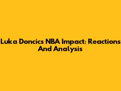 Luka Doncic's NBA Impact: Reactions And Analysis
