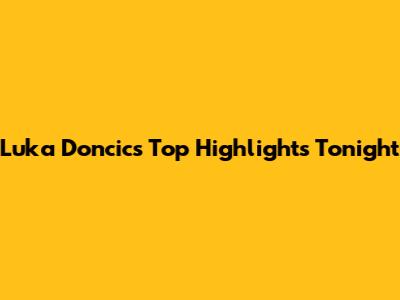 Luka Doncic's Top Highlights Tonight