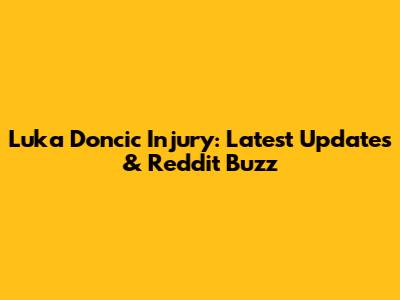 Luka Doncic Injury: Latest Updates & Reddit Buzz