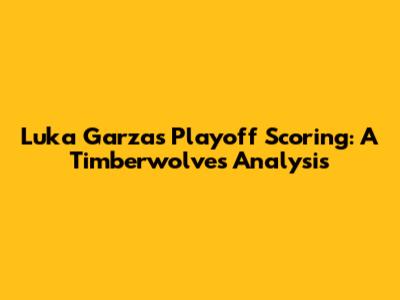 Luka Garza's Playoff Scoring: A Timberwolves Analysis