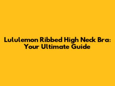 Lululemon Ribbed High Neck Bra: Your Ultimate Guide