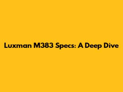 Luxman M383 Specs: A Deep Dive