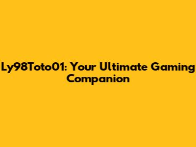 Ly98Toto01: Your Ultimate Gaming Companion