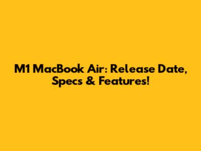 M1 MacBook Air: Release Date, Specs & Features!