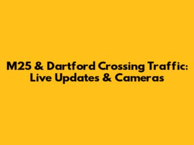 M25 & Dartford Crossing Traffic: Live Updates & Cameras