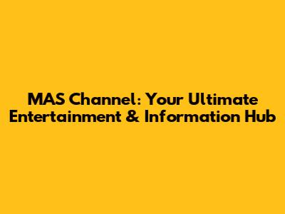 MAS Channel: Your Ultimate Entertainment & Information Hub