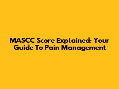 MASCC Score Explained: Your Guide To Pain Management