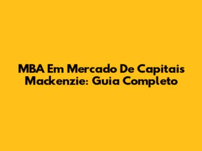MBA Em Mercado De Capitais Mackenzie: Guia Completo