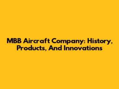 MBB Aircraft Company: History, Products, And Innovations