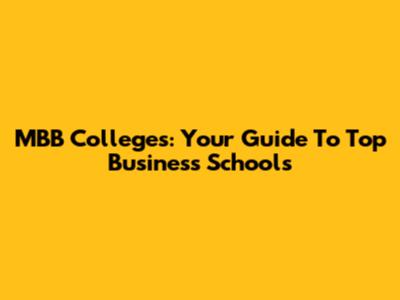 MBB Colleges: Your Guide To Top Business Schools