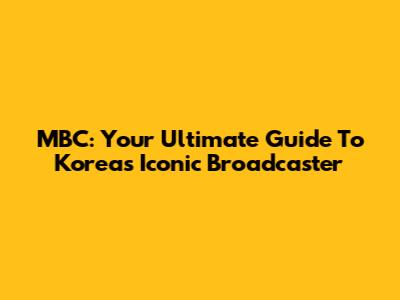 MBC: Your Ultimate Guide To Korea's Iconic Broadcaster