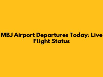 MBJ Airport Departures Today: Live Flight Status
