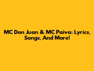 MC Don Juan & MC Paiva: Lyrics, Songs, And More!